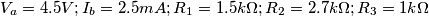 V_a=4.5V; I_b=2.5mA; R_1=1.5k\Omega; R_2=2.7k\Omega; R_3=1k\Omega