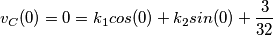 v_C(0) = 0 = k_1 cos(0)+ k_2 sin(0) + \frac{3}{32}