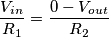 \frac{V_{in}}{R_1} = \frac{0 - V_{out}}{R_2}