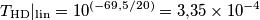 T_\mathrm{HD}|_\mathrm{lin}=10^{(-69,5/20)}=3{,}35\times 10^{-4}
