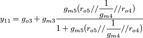 y_{11}=g_{o3}+g_{m3}\dfrac{g_{m5}(r_{o5}//\dfrac{1}{g_{m4}}//r_{o4})}{1+g_{m5}(r_{o5}//\dfrac{1}{g_{m4}}//r_{o4})}