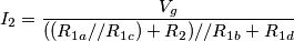 I_2=\frac{V_g}{((R_{1a}//R_{1c})+R_2)//R_{1b}+R_{1d}} I_2=\frac{V_g}{((R_{1a}//R_{1c})+R_2)//R_{1b}+R_{1d}}