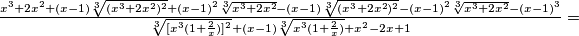\tfrac{x^3+2x^2+(x-1)\sqrt[3]{(x^3+2x^2)^2}+(x-1)^2\sqrt[3]{x^3+2x^2}-(x-1)\sqrt[3]{(x^3+2x^2)^2}-(x-1)^2\sqrt[3]{x^3+2x^2}-(x-1)^3}{\sqrt[3]{[x^3(1+\frac{2}{x})]^2}+(x-1)\sqrt[3]{x^3(1+\frac{2}{x})}+x^2-2x+1}=