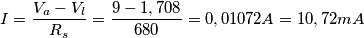 I= \frac{V_{a}- V_{l}}{R_{s}} =\frac{9-1,708}{680}=0,01072 A= 10,72 mA