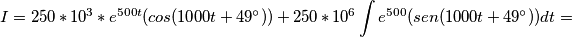 I= 250*10^3*e^{500t}(cos(1000t+49^{\circ})) + 250*10^6\int e^{500}(sen(1000t+49^{\circ}))dt= I= 250*10^3*e^{500t}(cos(1000t+49^{\circ})) + 250*10^6\int e^{500}(sen(1000t+49^{\circ}))dt=