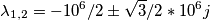 \lambda_{1,2}=-10^6/2 \pm \sqrt{3}/2 *10^6 j