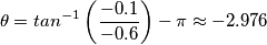 \theta =tan^{-1}\left ( \frac{-0.1}{-0.6} \right )-\pi \approx -2.976
