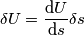 \delta U = \frac{\text{d} U}{\text{d} s}\delta s