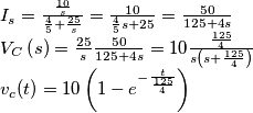 \begin{array}{l}
{I_s} = \frac{{\frac{{10}}{s}}}{{\frac{4}{5} + \frac{{25}}{s}}} = \frac{{10}}{{\frac{4}{5}s + 25}} = \frac{{50}}{{125 + 4s}}\\
{V_C}\left( s \right) = \frac{{25}}{s}\frac{{50}}{{125 + 4s}} = 10\frac{{\frac{{125}}{4}}}{{s\left( {s + \frac{{125}}{4}} \right)}}\\
{v_c}(t) = 10\left( {1 - {e^{ - \frac{t}{{\frac{{125}}{4}}}}}} \right)
\end{array}