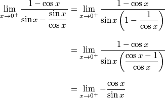 \begin{align}\lim_{x\rightarrow 0^+}\frac{1-\cos x}{\sin x -\dfrac{\sin x}{\cos x}} &=\lim_{x\rightarrow 0^+}\dfrac{1-\cos x}{\sin x\left(1-\dfrac{1}{\cos x}\right)} \\[2ex] 
&=\lim_{x\rightarrow 0^+}\dfrac{1-\cos x}{\sin x\left(\dfrac{\cos x-1}{\cos x}\right)} \\[2ex]
&=\lim_{x\rightarrow 0^+}-\dfrac{\cos x}{\sin x}\end{align}