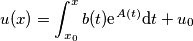 u(x) = \int_{x_0}^{x} b(t) \text{e}^{A(t)} \text{d}t + u_0