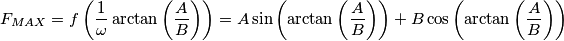 F_{MAX}=f\left ( \frac{1}{\omega}\arctan \left ( {\frac{A}{B}} \right ) \right ) = A\sin \left ( \arctan \left ( {\frac{A}{B}} \right ) \right ) + B\cos \left (\arctan \left ( {\frac{A}{B}} \right ) \right ) F_{MAX}=f\left ( \frac{1}{\omega}\arctan \left ( {\frac{A}{B}} \right ) \right ) = A\sin \left ( \arctan \left ( {\frac{A}{B}} \right ) \right ) + B\cos \left (\arctan \left ( {\frac{A}{B}} \right ) \right )