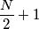 \frac{N}{2}+1