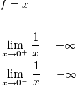 \begin{aligned}
& f = x\\
\\
& \lim_{x \to 0^+} \, {1 \over x} = + \infty \\
& \lim_{x \to 0^-} \, {1 \over x} = - \infty
\end{aligned}