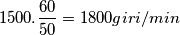 \[1500.\frac{60}{50}=1800 giri/min\]