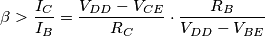 \beta > \frac{I_C}{I_B} = \frac{V_{DD} - V_{CE}}{R_C} \cdot \frac{R_B}{V_{DD} - V_{BE}}