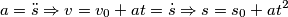 a=\ddot{s}\Rightarrow v=v_0+at\2=\dot{s} \Rightarrow s=s_0+at^2\2
