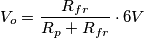 V_o = \frac{R_{fr}}{R_p + R_{fr}}\cdot 6V V_o = \frac{R_{fr}}{R_p + R_{fr}}\cdot 6V