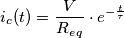 i_c(t)=\frac{V}{R_e_q}\cdot e^{-\frac{t}{\tau}}