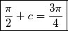 \boxed{\frac{\pi}{2}+c=\frac{3\pi}{4}}