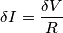 \delta I=\frac{\delta V}{R} \delta I=\frac{\delta V}{R}