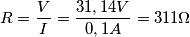 R = \frac{V}{I} = \frac{31,14V}{0,1A} = 311\Omega R = \frac{V}{I} = \frac{31,14V}{0,1A} = 311\Omega