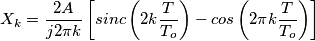 X_k = \frac{2A}{j 2 \pi k} \left[ sinc \left(2 k \frac{T}{T_o} \right)- cos\left(2 \pi k \frac{T}{T_o}\right)\right]