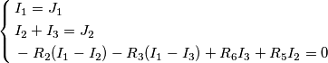 \left\{ \begin{align}
& I_{1}=J_{1} \\
& I_{2}+I_{3}=J_{2} \\
& -R_{2}(I_{1}-I_{2})-R_{3}(I_{1}-I_{3})+R_{6}I_{3}+R_{5}I_{2}=0 \\
\end{align} \right. \left\{ \begin{align}
& I_{1}=J_{1} \\
& I_{2}+I_{3}=J_{2} \\
& -R_{2}(I_{1}-I_{2})-R_{3}(I_{1}-I_{3})+R_{6}I_{3}+R_{5}I_{2}=0 \\
\end{align} \right.
