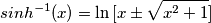 sinh^{-1}(x)= \ln{[x \pm \sqrt{x^2+1}]}
