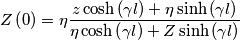 \[Z\left ( 0 \right )=\eta \frac{z\cosh \left ( \gamma l \right )+\eta \sinh \left ( \gamma l \right )}{\eta \cosh \left ( \gamma l \right )+Z\sinh \left ( \gamma l \right )}\]