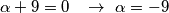 \alpha +9=0\,\,\,\,\,\to \,\,\alpha =-9 \alpha +9=0\,\,\,\,\,\to \,\,\alpha =-9