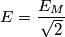 E = \frac{E_M}{\sqrt{2}}
