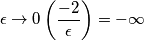 \epsilon \to 0 \left ( \frac{-2}{\epsilon } \right )=-\infty \epsilon \to 0 \left ( \frac{-2}{\epsilon } \right )=-\infty