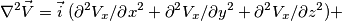 \nabla^2 \vec V = \vec i\ ( \partial^2 V_x/\partial x^2 + \partial^2 V_x/\partial y^2 + \partial^2 V_x/\partial z^2) + \nabla^2 \vec V = \vec i\ ( \partial^2 V_x/\partial x^2 + \partial^2 V_x/\partial y^2 + \partial^2 V_x/\partial z^2) +