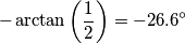 -\arctan\left(\frac{1}{2}\right)=-26.6^\circ -\arctan\left(\frac{1}{2}\right)=-26.6^\circ