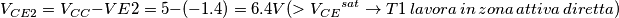 V_{CE2} = V_{CC} - V{E2} = 5-(-1.4) = 6.4V(> {V_{CE}}^{sat} \rightarrow T1\,lavora\,in\,zona\,attiva\,diretta) V_{CE2} = V_{CC} - V{E2} = 5-(-1.4) = 6.4V(> {V_{CE}}^{sat} \rightarrow T1\,lavora\,in\,zona\,attiva\,diretta)