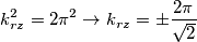 k_{rz}^2 = 2 \pi^2 \rightarrow k_{rz} = \pm \frac {2\pi}{\sqrt{2}}