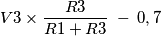 V3\times \frac{R3}{R1+R3} \; - \: 0,7