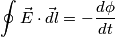 \oint \vec{E} \cdot \vec{dl} = - \frac{d\phi}{dt} \oint \vec{E} \cdot \vec{dl} = - \frac{d\phi}{dt}
