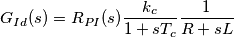 G_{Id}(s)=R_{PI}(s)\frac{k_c}{1+sT_c}\frac{1}{R+sL} G_{Id}(s)=R_{PI}(s)\frac{k_c}{1+sT_c}\frac{1}{R+sL}