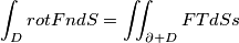 \int_{D}^{ } rot F n dS =\iint_{\partial + D}^{ } F T dSs \int_{D}^{ } rot F n dS =\iint_{\partial + D}^{ } F T dSs