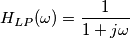 H_{LP}(\omega)=\frac{1}{1+j\omega} H_{LP}(\omega)=\frac{1}{1+j\omega}