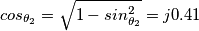 cos_{\theta_{2}}=\sqrt{1-sin^{2}_{\theta_{2}}}=j0.41