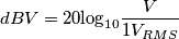 dBV=20\textrm{log}_{10}\frac{V}{1V_{RMS}}