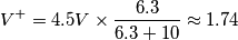 V^+=4.5V\times\frac{6.3}{6.3+10}\approx1.74
