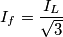 I_f=\frac{I_L}{\sqrt 3} I_f=\frac{I_L}{\sqrt 3}