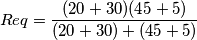 \[Req= \frac{(20+30)(45+5)}{(20+30)+(45+5)}\]