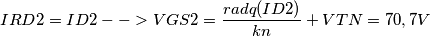 IRD2=ID2 --> VGS2=\frac{radq(ID2)}{kn}+VTN=70,7 V IRD2=ID2 --> VGS2=\frac{radq(ID2)}{kn}+VTN=70,7 V