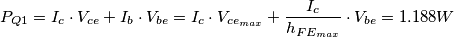 P_{Q1} = I_c \cdot V_{ce} + I_b \cdot V_{be} = I_c \cdot V_{ce_{max}} + \frac{I_c}{h_{FE_{max}}} \cdot V_{be} = 1.188 \unit{W}