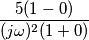 \frac{5(1-0)}{(j\omega)^2(1+0)}